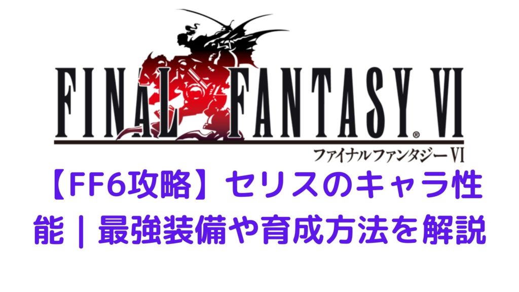 Ff6攻略 セリスのキャラ性能 最強装備や育成方法を解説 みかんくんの日本サブカルブログ 動画 本 ゲーム おすすめ情報サイト